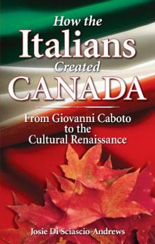 Paperback How the Italians Created Canada: From Giovanni Caboto to the Cultural Renaissance Book