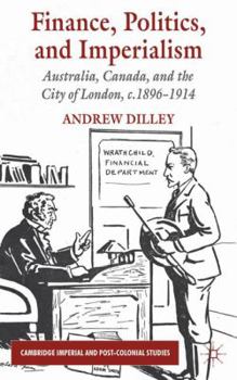 Hardcover Finance, Politics, and Imperialism: Australia, Canada, and the City of London, c.1896-1914 Book