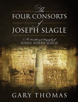 Paperback The Four Consorts of Joseph Slagle: An Unauthorized Biography of Judge Joseph Slagle Book