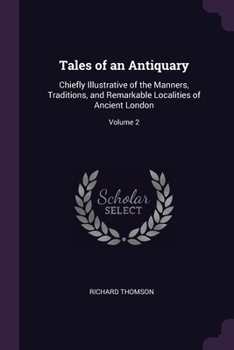 Paperback Tales of an Antiquary: Chiefly Illustrative of the Manners, Traditions, and Remarkable Localities of Ancient London; Volume 2 Book