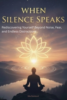Paperback When Silence Speaks: Rediscovering Yourself Beyond Noise, Fear, and Endless Distractions Book