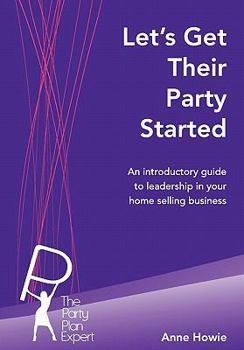 Let's Get Their Party Started: An Introductory Guide to Leadership in Your Home Selling Business