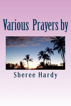 Paperback Various Prayers by Sheree B. Hardy: Learn to pray according to the Word of God Including: Prayers Using the Lord's Prayer, Pray using the Names of God Book