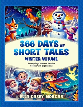 366 Days of Short Tales: Winter Volume: 91 Inspiring Children’s Bedtime Stories With Big Lessons (A New Story Every Day)