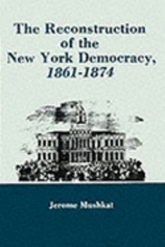 Hardcover The Reconstruction of the New York Democracy, 1861-1874 Book