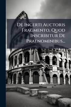 Paperback De Incerti Auctoris Fragmento, Quod Inscribitur De Praenominibus... [Latin] Book