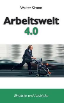 Paperback Arbeitswelt 4.0: Einblicke und Ausblicke [German] Book