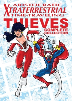 Paperback Aristocratic Xtraterrestrial Time-Traveling Thieves: The Complete Collection Book