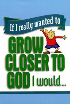 Paperback If I Really Wanted to Grow Closer to God, I Would... (If I Really Wanted To) Book