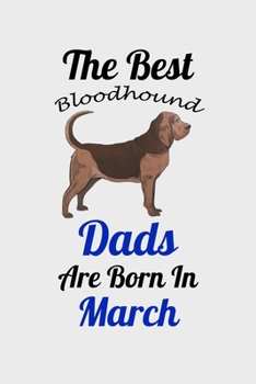 The Best Bloodhound Dads Are Born In March: Unique Notebook Journal For Bloodhound Owners and Lovers, Funny Birthday NoteBook Gift for Women, Men, ... Pages for College, School, Home  & Work .
