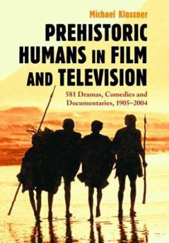 Paperback Prehistoric Humans in Film and Television: 581 Dramas, Comedies and Documentaries, 1905-2004 Book