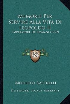 Paperback Memorie Per Servire Alla Vita Di Leopoldo II: Imperatore De Romani (1792) [Italian] Book