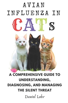 Paperback Avian Influenza In Cats: A Comprehensive Guide to Understanding, Diagnosing, and Managing the Silent Threat Book