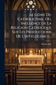 Paperback Le Génie Du Catholicisme, Ou, Influence De La Religion Catholique Sur Les Productions De L'intelligence... [French] Book