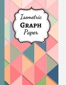 Isometric Graph Paper: Grid Notebook / Journal / Notepad, 1/4 Inch Equilateral Triangle, For 3D Designs / Architecture / School Geometry