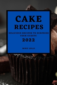Paperback Cake Recipes 2022: Delicious Recipes to Surprise Your Guests Book