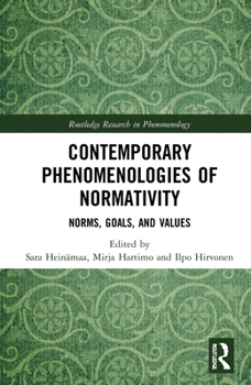 Contemporary Phenomenologies of Normativity: Norms, Goals, and Values