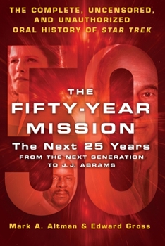 Paperback The Fifty-Year Mission: The Next 25 Years: From the Next Generation to J. J. Abrams: The Complete, Uncensored, and Unauthorized Oral History of Star T Book