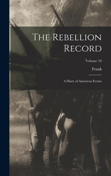 Hardcover The Rebellion Record; a Diary of American Events; Volume 10 Book