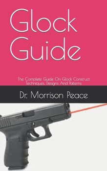 Paperback Glock Guide: The Complete Guide On Glock Construct Techniques, Designs And Patterns Book