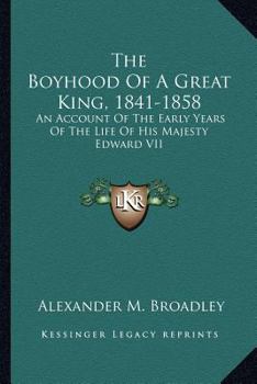 Paperback The Boyhood Of A Great King, 1841-1858: An Account Of The Early Years Of The Life Of His Majesty Edward VII Book