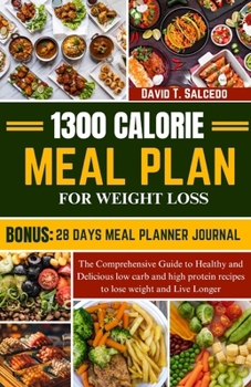 Paperback 1300 Calorie Meal Plan for Weight Loss: The Comprehensive Guide to Healthy and Delicious low carb and high protein recipes to lose weight and Live Lon Book