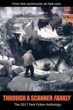 Paperback Through a Scanner Farkly: The 2017 Fark Fiction Anthology Book