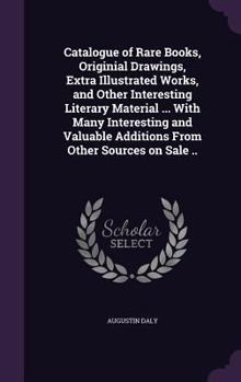 Hardcover Catalogue of Rare Books, Originial Drawings, Extra Illustrated Works, and Other Interesting Literary Material ... With Many Interesting and Valuable A Book