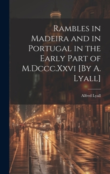 Hardcover Rambles in Madeira and in Portugal in the Early Part of M.Dccc.Xxvi [By A. Lyall] Book