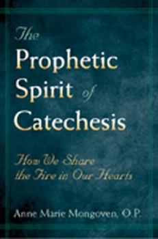 Paperback The Prophetic Spirit of Catechesis: How We Share the Fire in Our Hearts Book