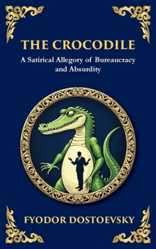 The Crocodile: A Satirical Tale of Absurdity, Society, and Human Delusion (Large Print Deluxe Hardcover Edition For Easy Reading) (Library of Alexandria)