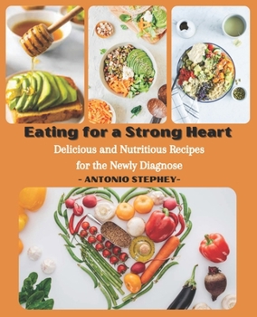 Paperback Eating for a Strong Heart: Delicious and Nutritious Recipes for the Newly Diagnose Book