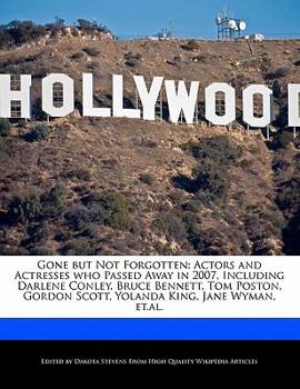 Gone but Not Forgotten : Actors and Actresses who Passed Away in 2007, Including Darlene Conley, Bruce Bennett, Tom Poston, Gordon Scott, Yolanda King,