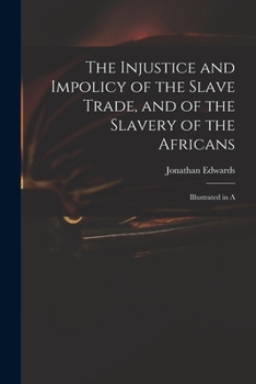 Paperback The Injustice and Impolicy of the Slave Trade, and of the Slavery of the Africans: Illustrated in A Book