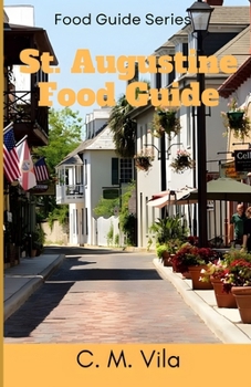 Paperback St. Augustine Food Guide: Discover All The Best Restaurants, Bars, Bakeries & Coffee Shops In St. Augustine. Book