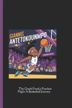 Paperback Giannis Antetokounmpo: The Greek Freak's Fearless Flight: A Basketball Journey A Biography Book for Kids Book