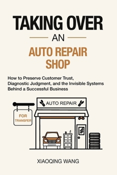 Taking Over an Auto Repair Shop: How to Preserve Customer Trust, Diagnostic Judgment, and the Invisible Systems Behind a Successful Business