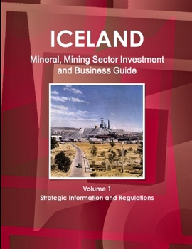 Paperback Iceland Mineral, Mining Sector Investment and Business Guide Volume 1 Strategic Information and Regulations Book