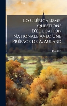Lo ClÃ(c)ricalisme, Questions D'Ã(c)ducation Nationale Avec Une PrÃ(c)face De A. Aulard (French Edition)