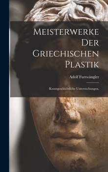 Hardcover Meisterwerke der griechischen Plastik: Kunstgeschichtliche Untersuchungen. [German] Book