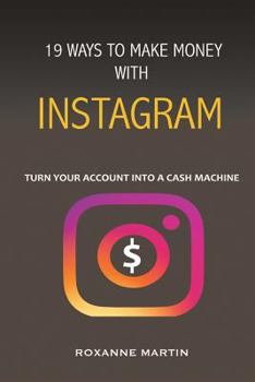 Paperback 19 Ways to Make Money with Instagram: Turn Your Account Into a Cash Machine. Book