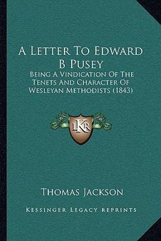 Paperback A Letter To Edward B Pusey: Being A Vindication Of The Tenets And Character Of Wesleyan Methodists (1843) Book