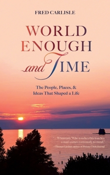 Hardcover World Enough and Time: The People, Places, & Ideas That Shaped a Life Book