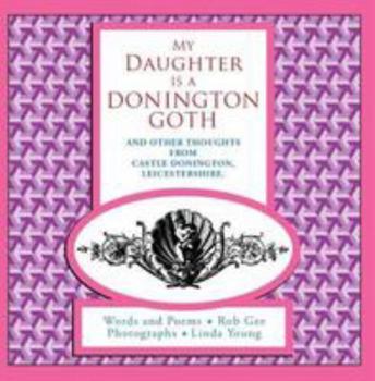 Paperback My Daughter is a Donington Goth: And other thoughts from Castle Donington, Leicestershire. Book