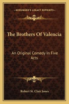 Paperback The Brothers Of Valencia: An Original Comedy In Five Acts Book