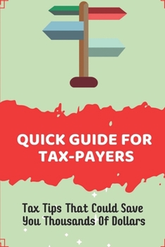 Paperback Quick Guide For Tax-Payers: Tax Tips That Could Save You Thousands Of Dollars: Tax Planning Strategies Book