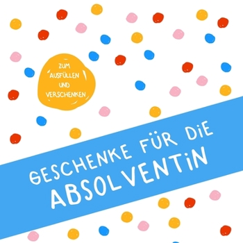 Paperback Geschenke für die Absolventin: Buch zum Eintragen, als Geschenk und statt Karte zu Geburtstag, Weihnachten (Geschenkidee für Absolventen) [German] Book