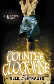 Counter Clockwise: A Young Adult Time Travel Romance - Book #5 of the Clockwise