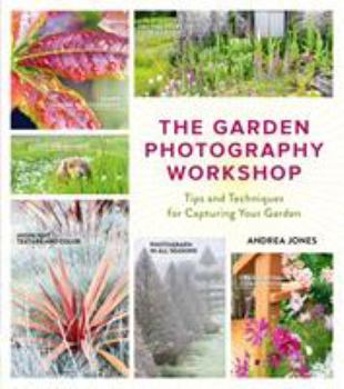 Paperback The Garden Photography Workshop: Expert Tips and Techniques for Capturing the Essence of Your Garden Book
