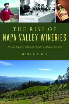 Rise of Napa Valley Wineries, The: How the Judgment of Paris put California Wine on the Map